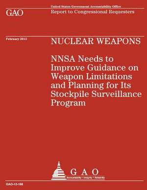 Nuclear Weapons Nnsa Needs to Improve Guidance on Weapon Limitations and Planning for Its Stockpile Surveillance Program de U S Government Accountability Office