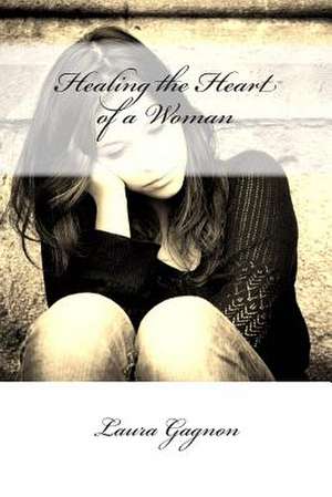 Healing the Heart of a Woman de Laura Gagnon