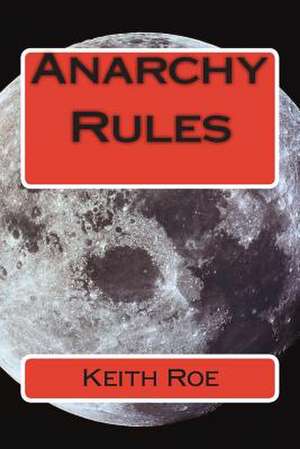 Anarchy Rules de Keith D. Roe