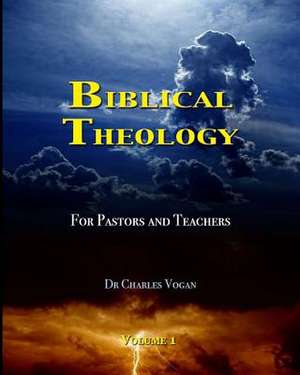 Biblical Theology for Pastors and Teachers de Dr Charles Vogan