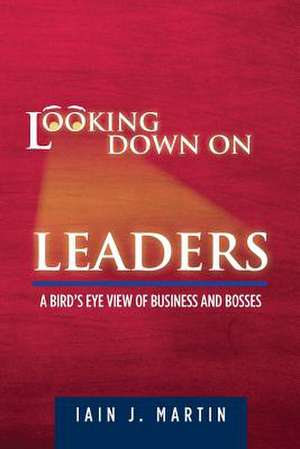 Looking Down on Leaders de Iain J. Martin