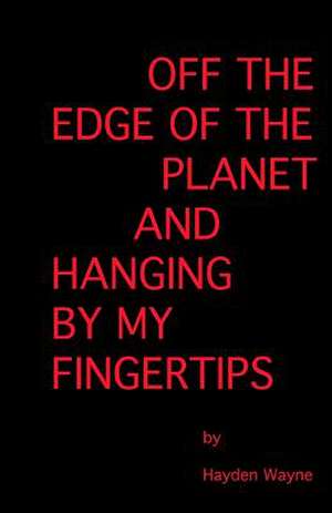 Off the Edge of the Planet and Hanging by My Finger Tips de MR Hayden Wayne