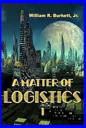 A Matter of Logistics de William R. Burkett Jr