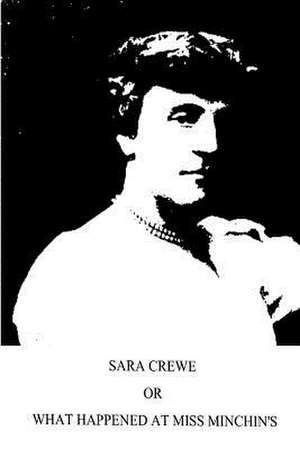 Sara Crewe or What Happened at Miss Minchin's de Francis Hodgson Burnett