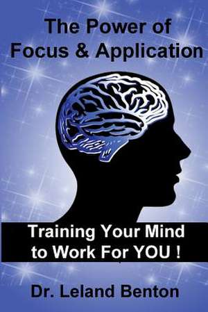 The Power of Focus & Application de Leland D. Benton