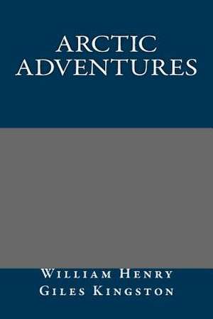 Arctic Adventures de William Henry Giles Kingston