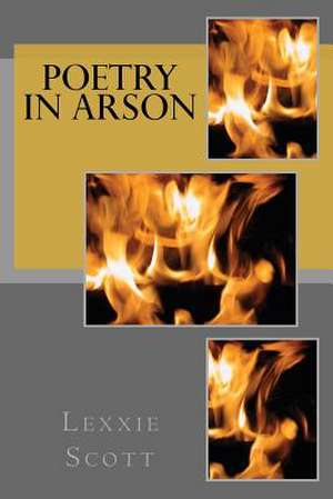 Poetry in Arson de Lexxie Scott