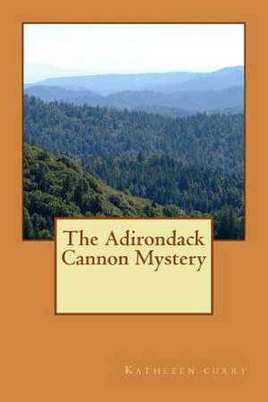 The Adirondack Cannon Mystery de Kathleen M. Curry