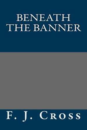 Beneath the Banner de F. J. Cross