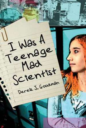 I Was a Teenage Mad Scientist de Derek J. Goodman