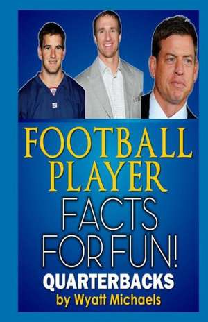 Football Player Facts for Fun! Quarterbacks: Songs Crystalized Through Meditation de Wyatt Michaels