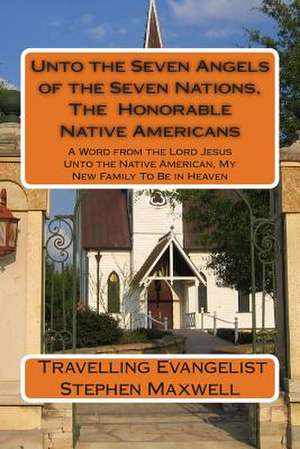 Unto the Seven Angels of the Seven Nations, the Honorable Native Americans de Rev Stephen Cortney Maxwell