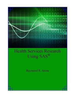 Health Services Research Using SAS de Raymond R. Arons