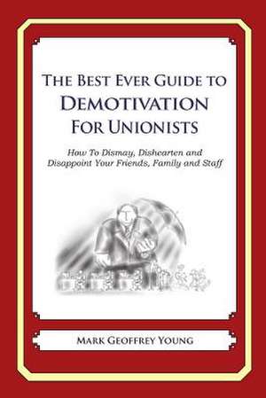 The Best Ever Guide to Demotivation for Unionists de Mark Geoffrey Young