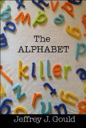 The Alphabet Killer de Jeffrey J. Gould