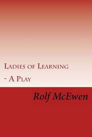 Ladies of Learning - A Play de Rolf McEwen