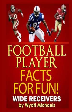 Football Player Facts for Fun! Wide Receivers: Historias Veridicas de Fe, Esperanza y Oraciones Contestadas de Wyatt Michaels