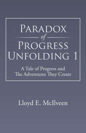 Paradox of Progress Unfolding 1 de Lloyd E. McIlveen