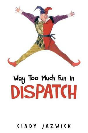 Way Too Much Fun in Dispatch de Cindy Jazwick