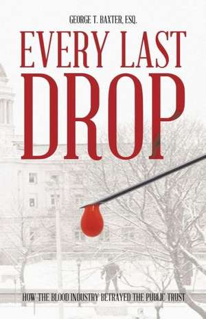 Every Last Drop de George T. Baxter Esq