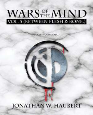 Wars of the Mind Vol.5: (Between Flesh & Bone.) de Jonathan W. Haubert