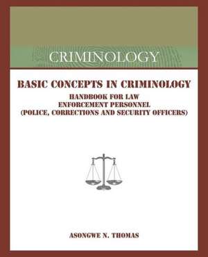 Basic Concepts in Criminology: Handbook for Law Enforcement Personnel (Police, Corrections and Security Officers) de Asongwe N. Thomas