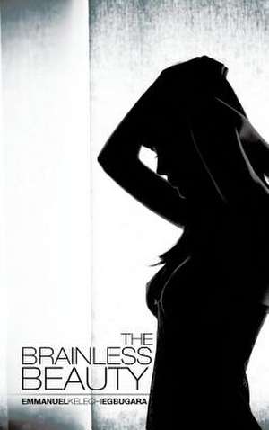 The Brainless Beauty de Emmanuel Kelechi Egbugara