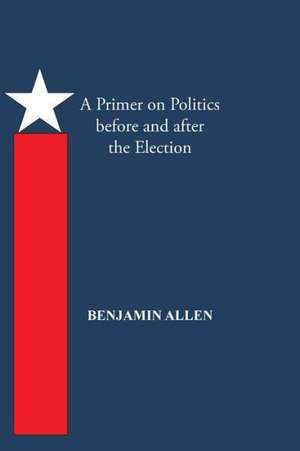 A Primer on Politics Before and After the Election de Benjamin Allen