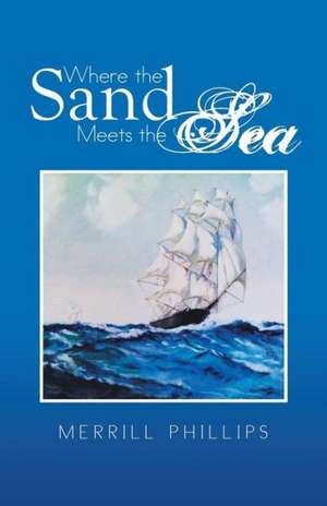 Where the Sand Meets the Sea de Merrill Phillips