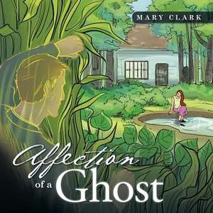 Affection of a Ghost de Mary Clark