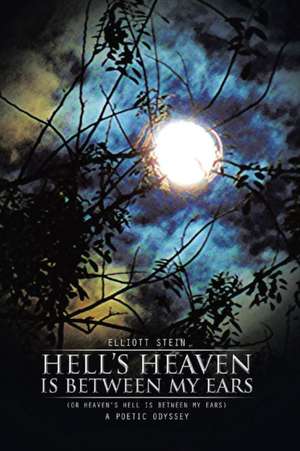 Hell's Heaven Is Between My Ears de Elliott Stein