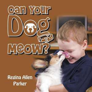 Can Your Dog Meow? de Regina Allen Parker