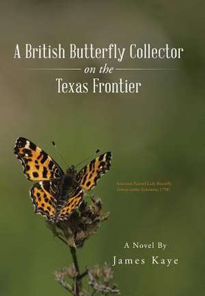 A British Butterfly Collector on the Texas Frontier de James Kaye