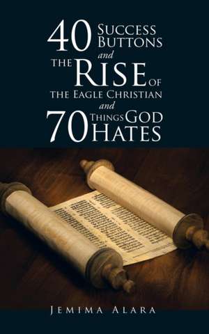 40 Success Buttons and the Rise of the Eagle Christian and 70 Things God Hates: A Story of Undying Love de Jemima Alara