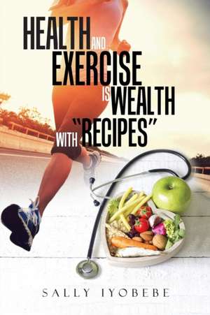 Health and Exercise Is Wealth with Recipes de Sally Iyobebe