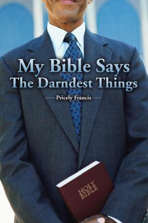 My Bible Says The Darndest Things de Pricely Francis