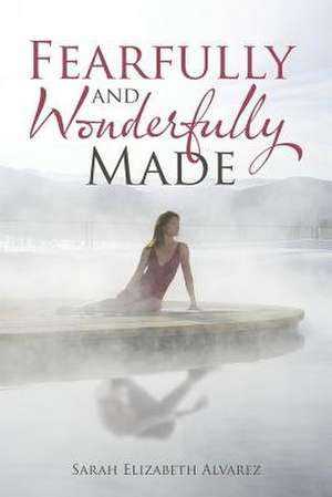 Fearfully and Wonderfully Made de Sarah Elizabeth Alvarez