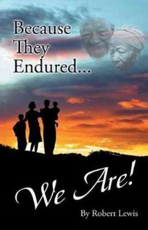 Because They Endured . . . We Are! de Robert Lewis