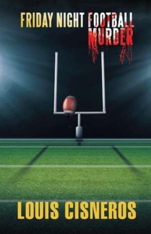 Friday Night Football Murder de Louis Cisneros