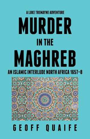 A Luke Tremayne Adventure Murder in the Maghreb de Geoff Quaife