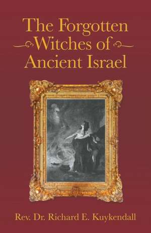 The Forgotten Witches of Ancient Israel de Rev. Richard E. Kuykendall