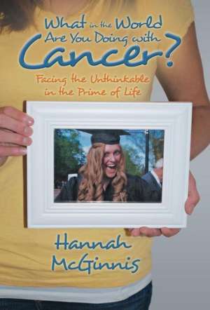 What in the World Are You Doing with Cancer? de Hannah McGinnis