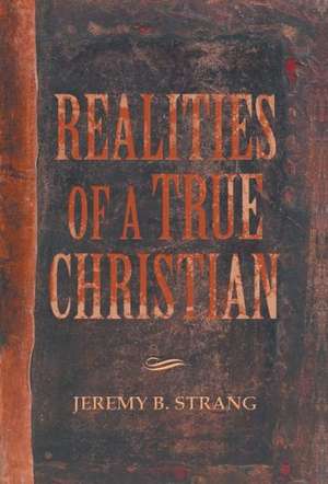 Realities of a True Christian de Jeremy B. Strang