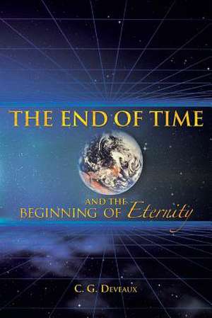 The End of Time and the Beginning of Eternity de C. G. Deveaux