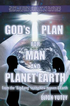 God's Plan for Man and Planet Earth de Rev Elton Yutzy