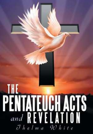 The Pentateuch Acts and Revelation de Thelma White