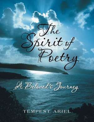 The Spirit of Poetry: A Beloved's Journey de Tempest Ariel