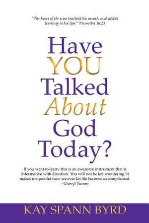 Have You Talked about God Today? de Kay Spann Byrd