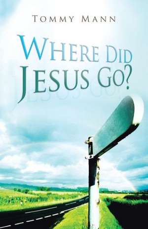 Where Did Jesus Go? de Tommy Mann