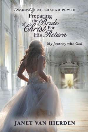 Preparing the Bride of Christ for His Return de Janet Van Hierden